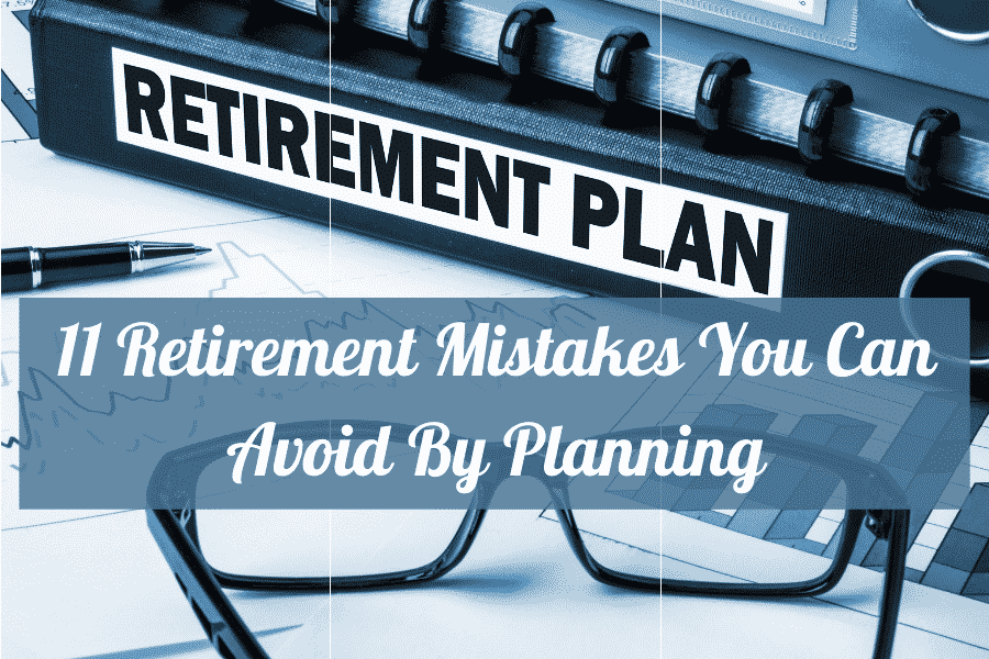 11 Retirement Mistakes You Can Avoid By Planning - The Silver Diaries